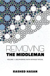 Removing the middleman: Volume 1: Deciphering faith without ritual by Rashed Hasan
